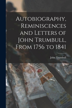 Paperback Autobiography, Reminiscences and Letters of John Trumbull, From 1756 to 1841 Book