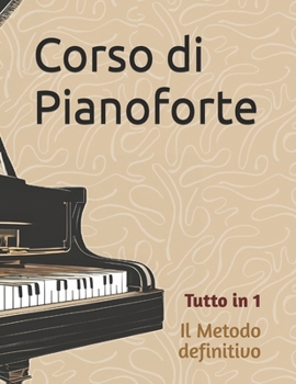 Corso di Pianoforte: Il Metodo definitivo del Pianista (Tutto in 1: Pezzi + Tecnica + Metodologia Pianistica) (Italian Edition)