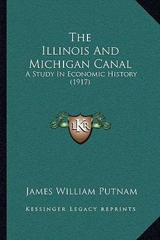 Paperback The Illinois And Michigan Canal: A Study In Economic History (1917) Book