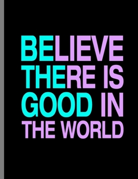 Paperback Believe There Is Good In The World: Be The Good Inspiring Quotes Wide Ruled Lined Notebook - 120 Pages 8.5x11 Composition Book
