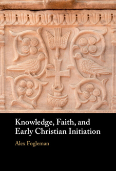 Hardcover Knowledge, Faith, and Early Christian Initiation Book