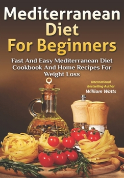 Paperback Mediterranean Diet For Beginners: Fast and Easy Mediterranean Diet Cookbook and Home Recipes for Weight Loss Book