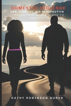 Domestic Violence - Her Journey, His Perspective: Turning Pain into a Place to Prosper