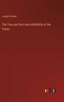 The True and the False Infallibility of the Popes