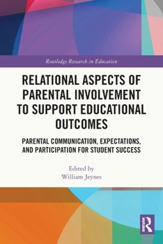 Relational Aspects of Parental Involvement to Support Educational Outcomes: Parental Communication, Expectations, and Participation for Student Success