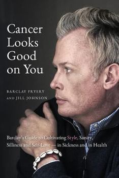 Paperback Cancer Looks Good on You: Barclay's Guide to Cultivating Style, Sanity, Silliness and Self-Love-in Sickness and in Health Book