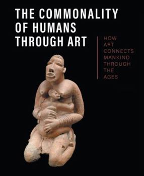 Hardcover The Commonality of Humans Through Art: How Art Connects Mankind Through the Ages Book