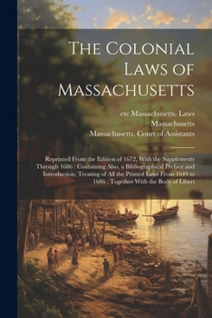 Paperback The Colonial Laws of Massachusetts: Reprinted From the Edition of 1672, With the Supplements Through 1686: Containing Also, a Bibliographical Preface Book