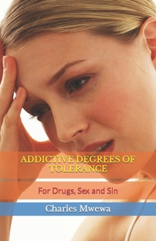 ADDICTIVE DEGREES OF TOLERANCE: For Drugs, Sex and Sin