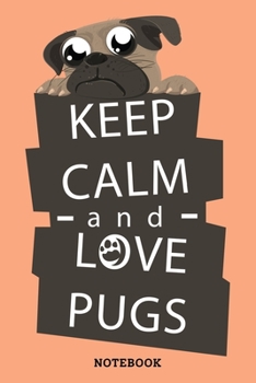 Notebook: Keep Calm And Love Pugs Blank Lined Journal To Write In For Notes, Ideas, Diary, To-Do Lists, Notepad - Pug Gifts For Pug Lovers And Pug ... For Women, Men, Teen & Kids Who Love Pug Dog
