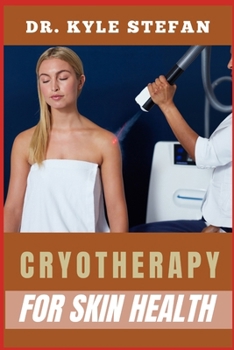 CRYOTHERAPY FOR SKIN HEALTH: Enhance Dermis Radiance, Reduce Inflammation, Combat Aging, And Revitalize Naturally With Cold Therapy Benefits
