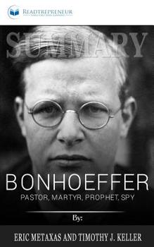 Summary of Bonhoeffer: Pastor, Martyr, Prophet, Spy: A Righteous Gentile vs. the Third Reich by Eric Metaxas