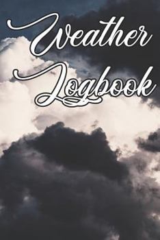 Weather Logbook: Write Records of the Weather, Sunshine, Rain, Snow, Hail, Fog, Humidity and Locations