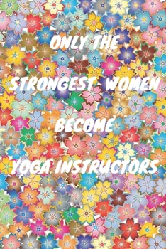 Paperback Only The Strongest Women Become Yoga Instructors: Lined Composition Notebook Cute Gift for Women Yoga Teachers- Yoga Instructors Gifts - Yoga Journal Book