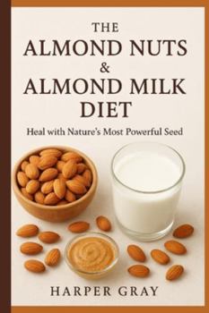 Paperback The Almond Nuts & Almond Milk Diet: Heal with Nature's Most Powerful Seed Book