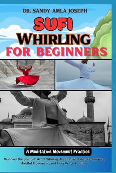 Paperback Sufi Whirling for Beginners: A Meditative Movement Practice: Discover the Spiritual Art of Whirling, Meditative Dance Techniques, Mindful Movement, Book