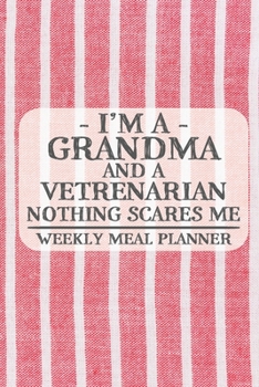 I'm a Grandma and a Vetrenarian Nothing Scares Me Weekly Meal Planner: Blank Weekly Meal Planner to Write in for Women, Bartenders, Drink and Alcohol ... ... for Women, Wife, Mom, Aunt (6x9 12