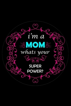 Paperback I'm A Mom Whats Your Super Power: Perfect Gift (100 Pages, Blank Notebook, 6 x 9) (Cool Notebooks) Paperback Book