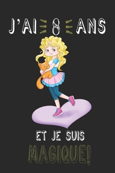 j'ai 8 ans et je suis magique !! Carnet de notes: Un carnet de notes pour les amoureux des Fille et chats, cadeau d'anniversaire et de Noël pour les ... et chats, cadeaux pour 8 ans (French Edition)
