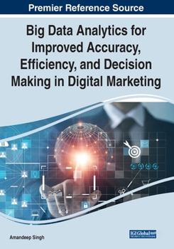 Paperback Big Data Analytics for Improved Accuracy, Efficiency, and Decision Making in Digital Marketing Book