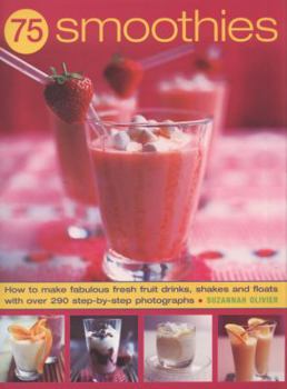 Paperback 75 Smoothies: How to Make Fabulous Fresh Fruit Drinks, Shakes and Floats with Over 290 Step-By-Step Photographs Book