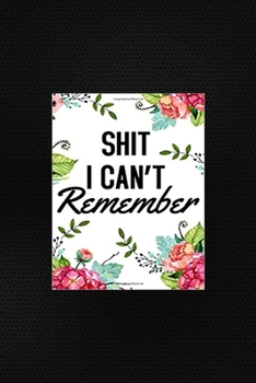 Shit I Can’t Remember : Organizer, Log Book & Notebook for Passwords and Shit (French Edition)