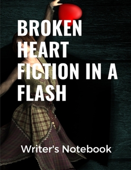 Broken Heart Fiction In A Flash Writer's Notebook: Storyline Very Short Work of Fiction Journal | Writing Notebook | Story Line Diary | Writer ... Characters | Plot | Genres | Gift For Writers
