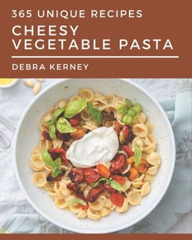 Paperback 365 Unique Cheesy Vegetable Pasta Recipes: A Cheesy Vegetable Pasta Cookbook for Your Gathering Book