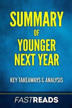 Summary of Younger Next Year: By Chris Crowley & Henry S. Lodge - Includes Key Takeaways & Analysis