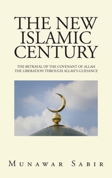 Hardcover The New Islamic Century: The Betrayal of the Covenant of Allah the Liberation Through Allah's Guidance Book