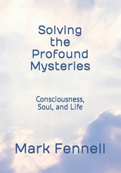 Paperback Solving the Profound Mysteries: Consciousness, Soul, and Life Book