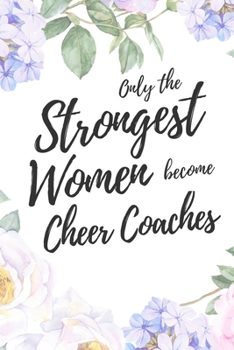 Paperback Only the Strongest Women Become Cheer Coaches: 6x9" Dot Bullet Floral Notebook/Journal Empowered Gift Idea For Cheerleading Coaches, Women Book