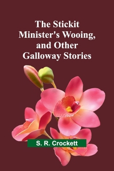 Paperback The Stickit Minister's Wooing, and Other Galloway Stories Book