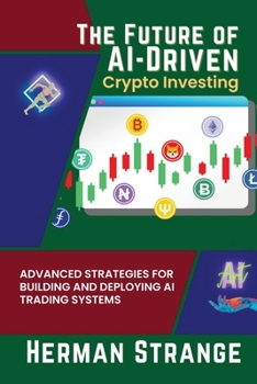 Paperback The Future of AI-Driven Crypto Investing: Advanced Strategies for Building and Deploying AI Trading Systems Book