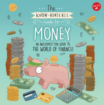 The Know-Nonsense Guide to Money: An Awesomely Fun Guide to the World of Finance! - Book  of the Know-Nonsense Guide
