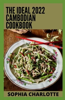 Paperback The Ideal 2022 Cambodian Cookbook: 100+ Authentic Cambodian Recipes for All the Family to Enjoy Book