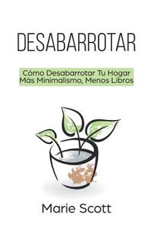 Hardcover Desabarrotar: Cómo Desabarrotar Tu Hogar Más Minimalismo, Menos Libros [Spanish] Book