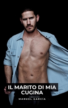 Il Marito di mia Cugina: Racconti Erotici Gay Espliciti in Italiano per Adulti (Italian Edition)