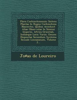 Paperback Flora Cochinchinensis: Sistens Plantas in Regno Cochinchina Nascentes. Quibus Accedunt Aliae Observatae in Sinensi Imperio, Africa Orientali, [Latin] Book