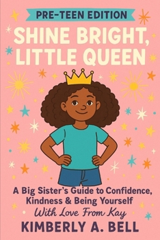 Shine Bright, Little Queen: A Big Sister’s Guide to Confidence, Kindness & Being Yourself, With Love From Kay