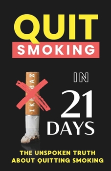 Paperback Quit Smoking in 21 Days: The Unspoken Truth About Quitting Smoking Book