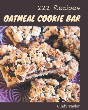 Paperback 222 Oatmeal Cookie Bar Recipes: Enjoy Everyday With Oatmeal Cookie Bar Cookbook! Book