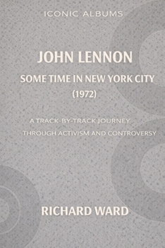 Iconic Albums John Lennon Sometime In New York City (1972): A Track-By-Track Journey through Activism and Controversy