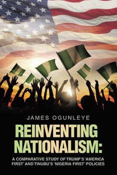 Paperback Reinventing Nationalism: A Comparative Study of Trump's 'America First' and Tinubu's 'Nigeria First' Policies Book