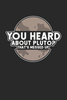 You Heard About Pluto? That's Messed Up: Pluto Planet. Blank Composition Notebook to Take Notes at Work. Plain white Pages. Bullet Point Diary, To-Do-List or Journal For Men and Women.