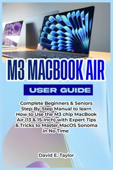 Paperback M3 Macbook Air User Guide: Complete Beginners & Seniors Step-By-Step Manual to learn How to Use the M3 chip MacBook Air (13&15 -Inch) With Expert Book