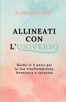 Paperback Allineati Con l'Universo: Guida in 3 passi per la tua trasformazione, benessere e successo [Italian] Book