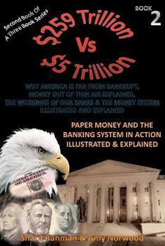Paperback Paper Money And The Banking System In Action Illustrated & Explained: 259 TRILLION VS 5 TRILLION (Why America Is Far From Bankrupt, Money Out of Thin Book
