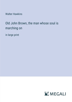 Old John Brown, the man whose soul is marching on: in large print