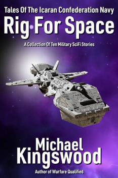 Rig For Space: A Collection Of Military Science Fiction Stories (Icaran Confederation Navy)